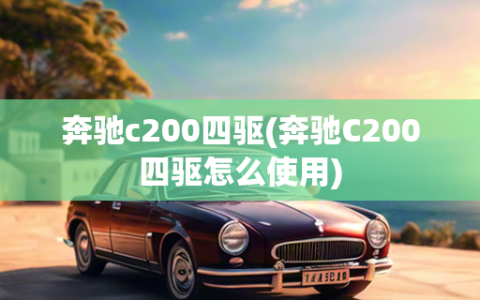 奔驰c200四驱(奔驰C200四驱怎么使用)