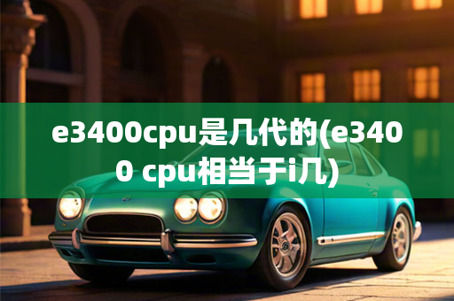 e3400cpu是几代的(e3400 cpu相当于i几)