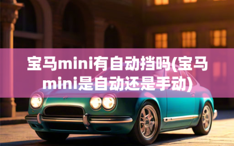 宝马mini有自动挡吗(宝马mini是自动还是手动)