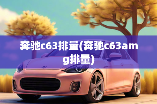 奔驰c63排量(奔驰c63amg排量)