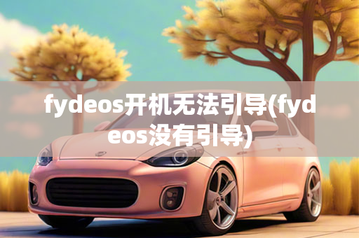 fydeos开机无法引导(fydeos没有引导)