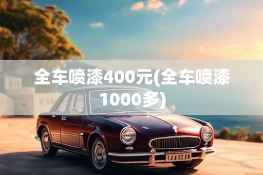 全车喷漆400元(全车喷漆1000多)