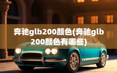 奔驰glb200颜色(奔驰glb200颜色有哪些)