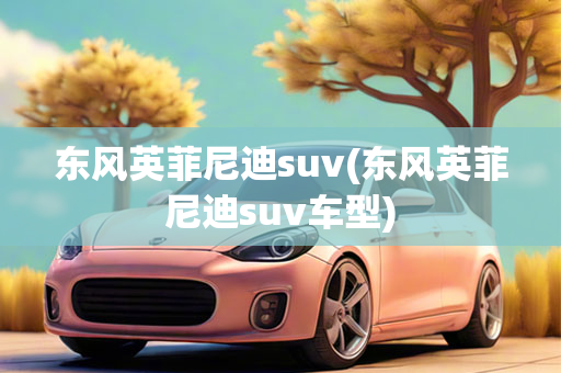 东风英菲尼迪suv(东风英菲尼迪suv车型)