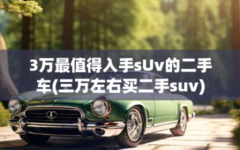 3万最值得入手sUv的二手车(三万左右买二手suv)