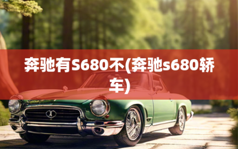 奔驰有S680不(奔驰s680轿车)