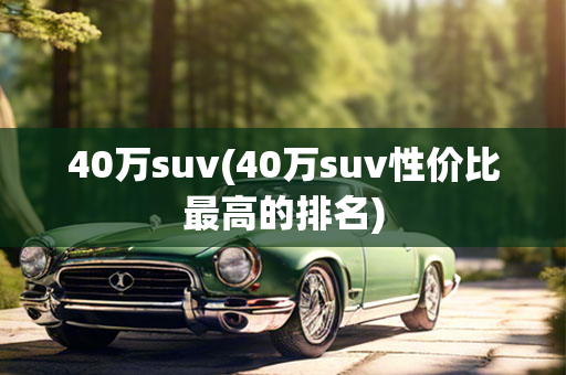 40万suv(40万suv性价比最高的排名)