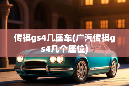 传祺gs4几座车(广汽传祺gs4几个座位)