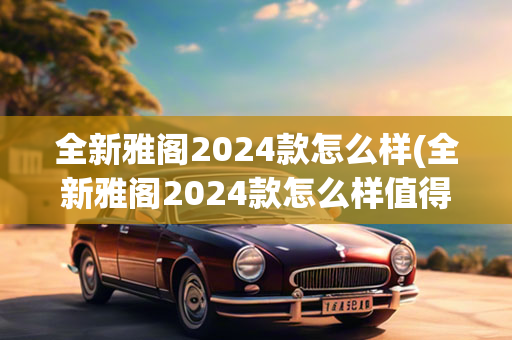 全新雅阁2024款怎么样(全新雅阁2024款怎么样值得买吗)