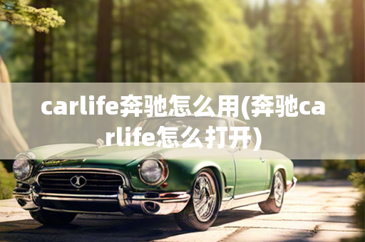 carlife奔驰怎么用(奔驰carlife怎么打开)