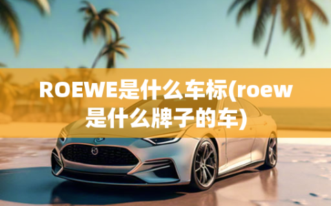 ROEWE是什么车标(roew是什么牌子的车)