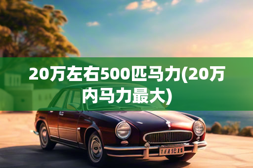 20万左右500匹马力(20万内马力最大)